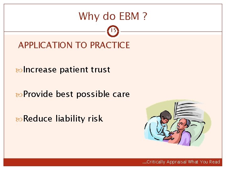 Why do EBM ? 15 APPLICATION TO PRACTICE Increase patient trust Provide best possible
