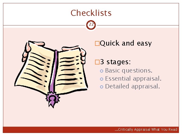 Checklists 22 �Quick and easy � 3 stages: Basic questions. Essential appraisal. Detailed appraisal.