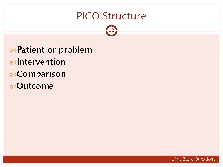 PICO Structure 25 Patient or problem Intervention Comparison Outcome . . . 1 st.