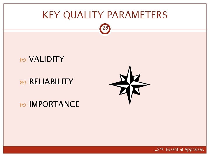 KEY QUALITY PARAMETERS 28 VALIDITY RELIABILITY IMPORTANCE . . . 2 nd. Essential Appraisal.