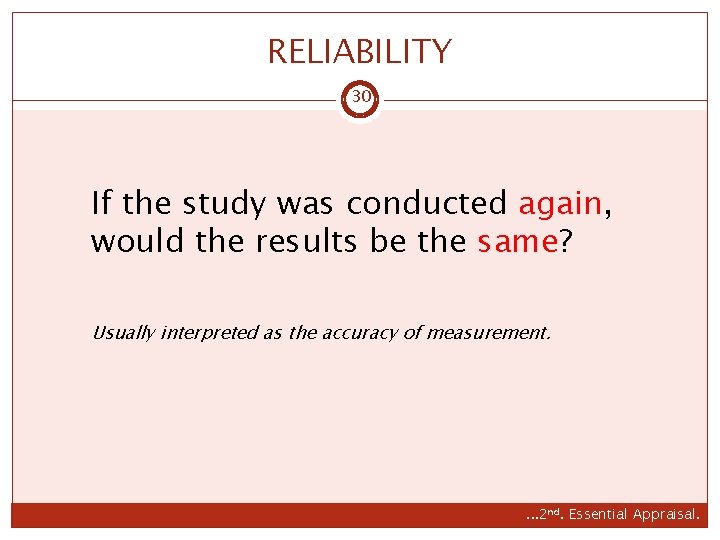 RELIABILITY 30 If the study was conducted again, would the results be the same?