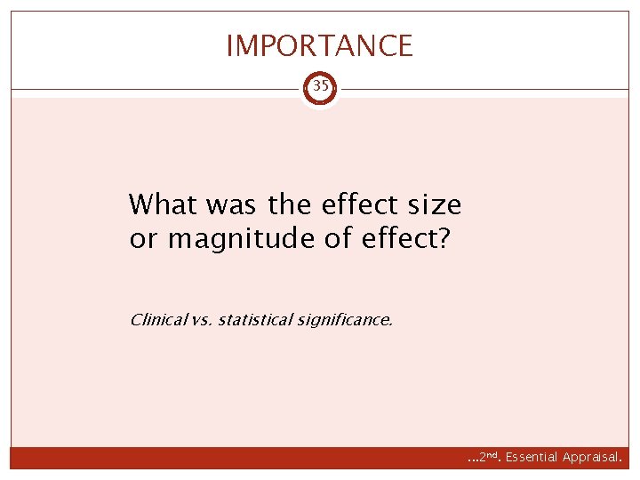 IMPORTANCE 35 What was the effect size or magnitude of effect? Clinical vs. statistical