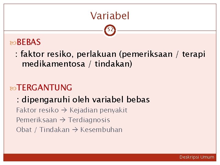 Variabel 52 BEBAS : faktor resiko, perlakuan (pemeriksaan / terapi medikamentosa / tindakan) TERGANTUNG