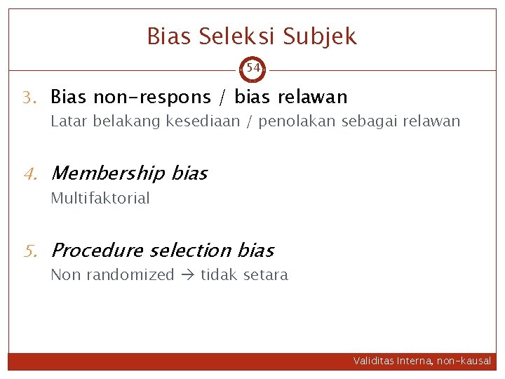 Bias Seleksi Subjek 54 3. Bias non-respons / bias relawan Latar belakang kesediaan /