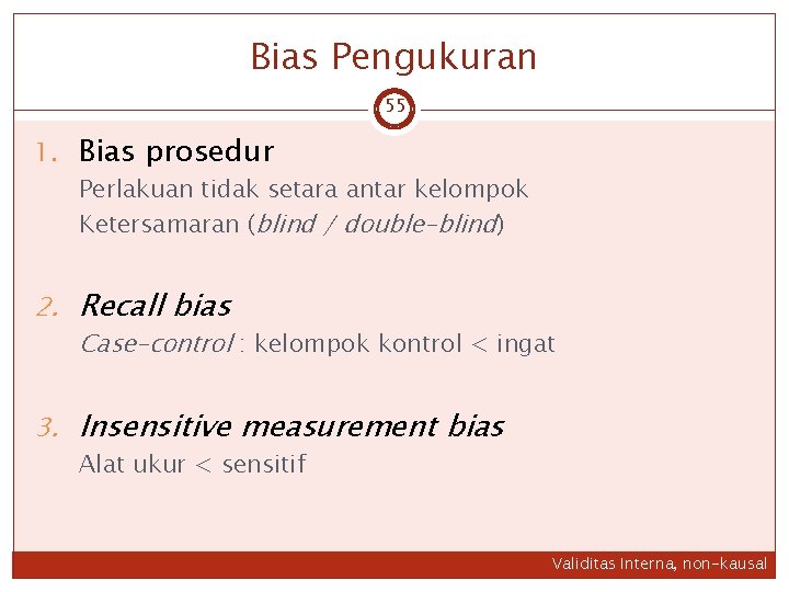 Bias Pengukuran 55 1. Bias prosedur Perlakuan tidak setara antar kelompok Ketersamaran (blind /