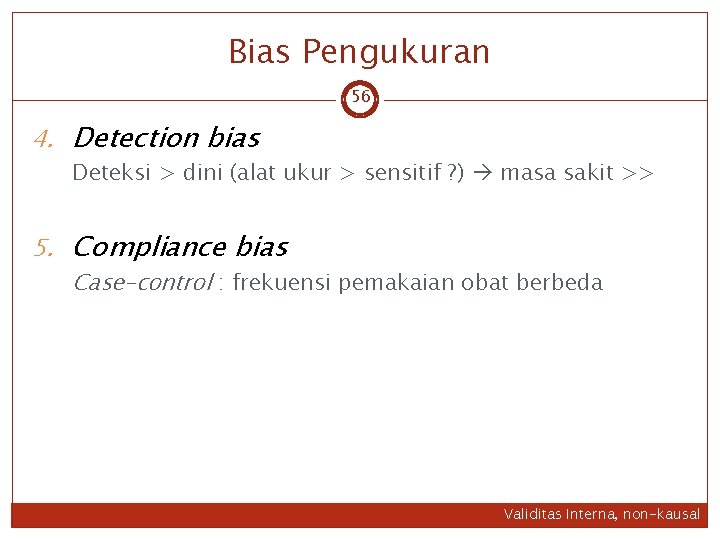 Bias Pengukuran 56 4. Detection bias Deteksi > dini (alat ukur > sensitif ?