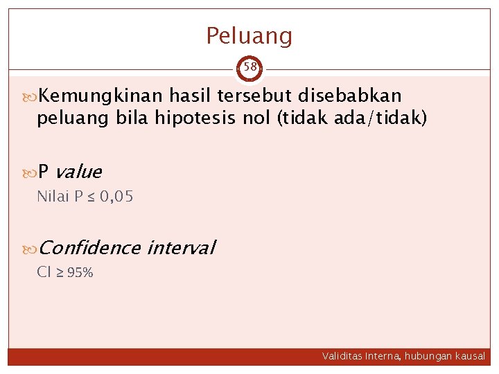 Peluang 58 Kemungkinan hasil tersebut disebabkan peluang bila hipotesis nol (tidak ada/tidak) P value