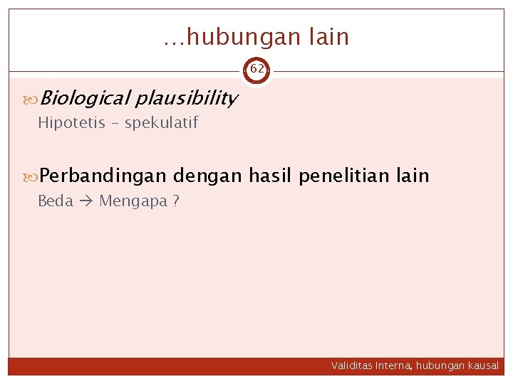 …hubungan lain 62 Biological plausibility Hipotetis – spekulatif Perbandingan dengan hasil penelitian lain Beda