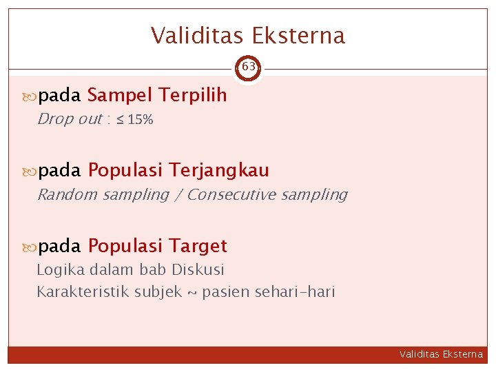 Validitas Eksterna 63 pada Sampel Terpilih Drop out : ≤ 15% pada Populasi Terjangkau