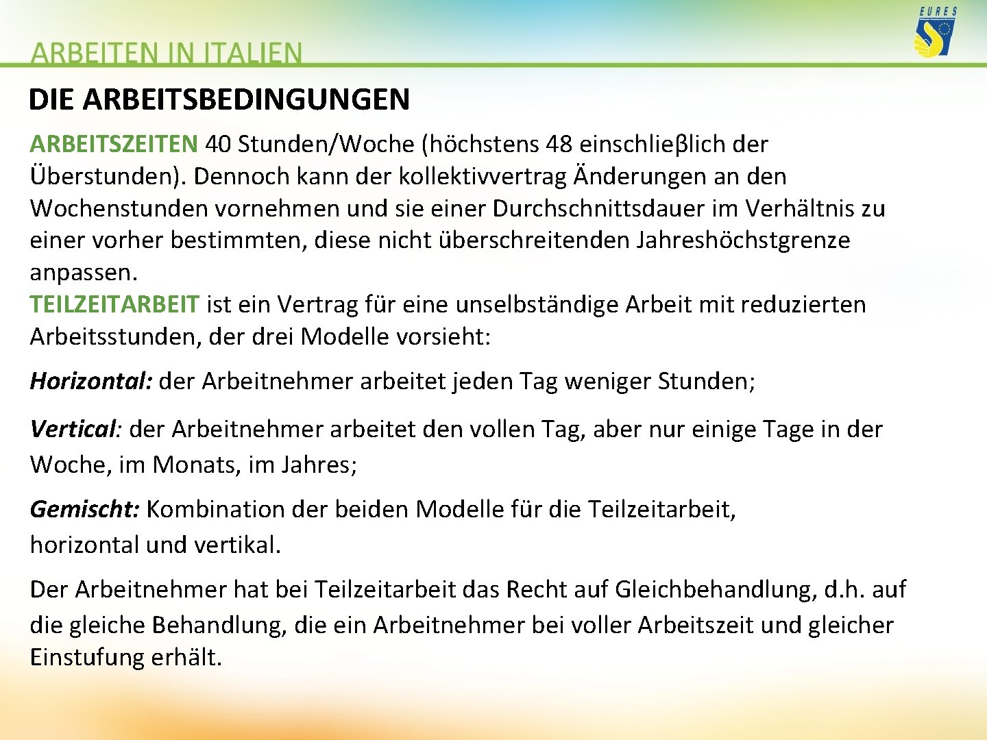 DIE ARBEITSBEDINGUNGEN ARBEITSZEITEN 40 Stunden/Woche (höchstens 48 einschlieβlich der Überstunden). Dennoch kann der kollektivvertrag