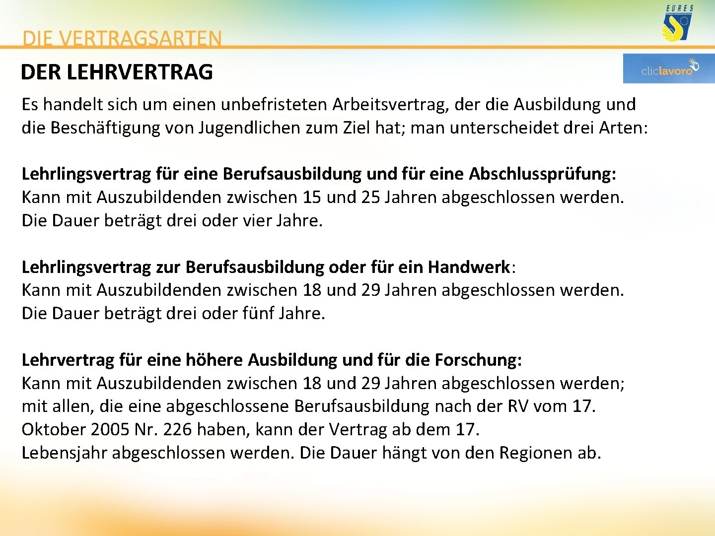 DER LEHRVERTRAG Es handelt sich um einen unbefristeten Arbeitsvertrag, der die Ausbildung und die