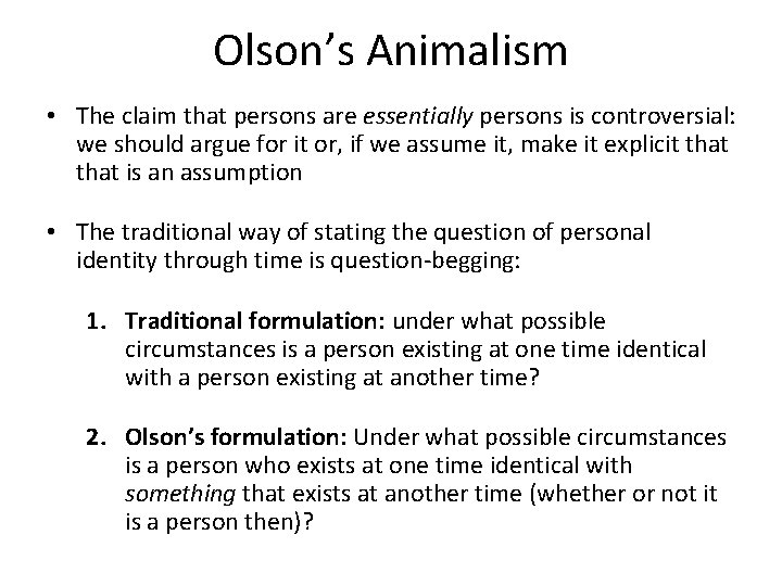 Olson’s Animalism • The claim that persons are essentially persons is controversial: we should