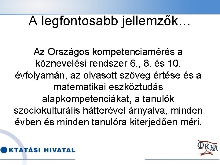 A legfontosabb jellemzők… Az Országos kompetenciamérés a köznevelési rendszer 6. , 8. és 10.