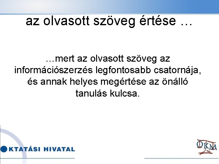 az olvasott szöveg értése … …mert az olvasott szöveg az információszerzés legfontosabb csatornája, és