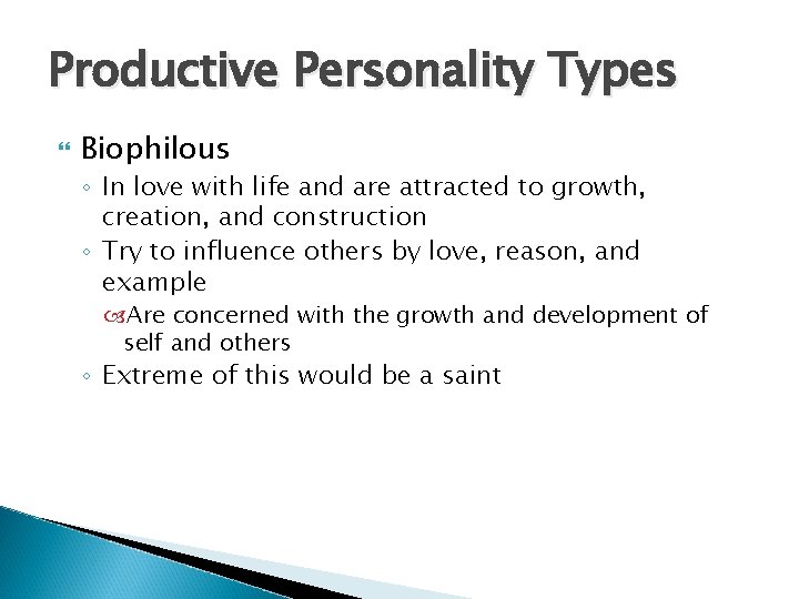 Productive Personality Types Biophilous ◦ In love with life and are attracted to growth,