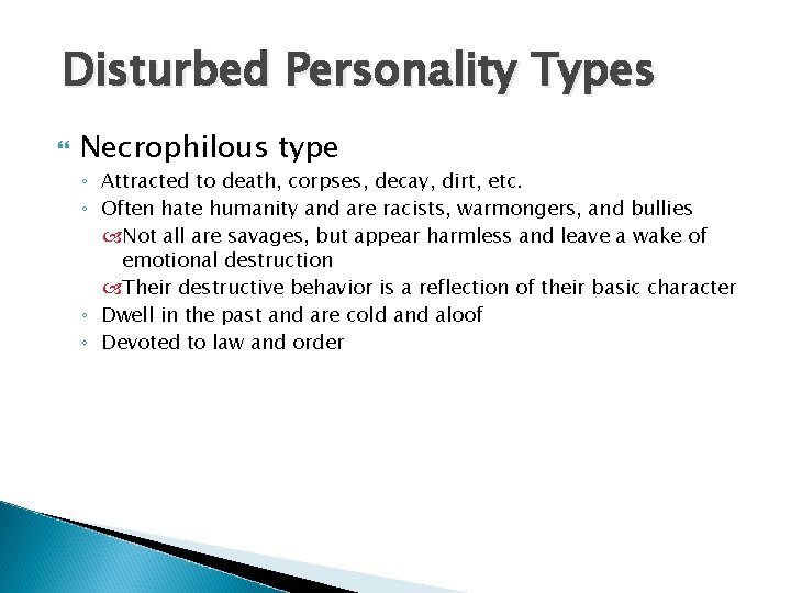 Disturbed Personality Types Necrophilous type ◦ Attracted to death, corpses, decay, dirt, etc. ◦