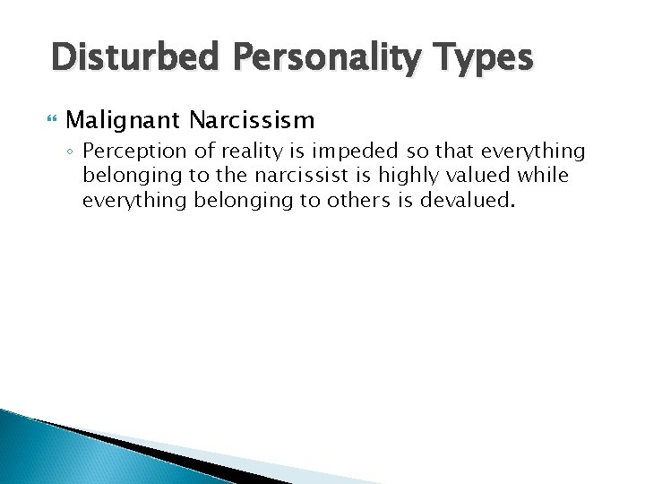 Disturbed Personality Types Malignant Narcissism ◦ Perception of reality is impeded so that everything