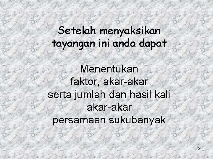 Setelah menyaksikan tayangan ini anda dapat Menentukan faktor, akar-akar serta jumlah dan hasil kali