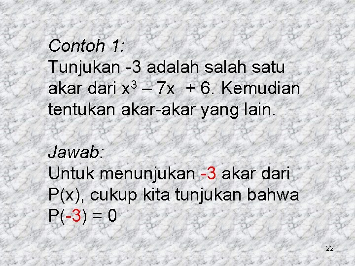 Contoh 1: Tunjukan -3 adalah satu akar dari x 3 – 7 x +