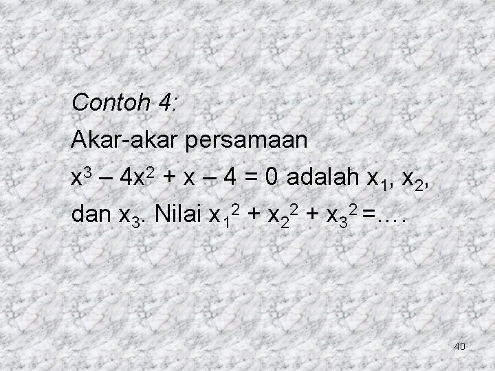 Contoh 4: Akar-akar persamaan x 3 – 4 x 2 + x – 4