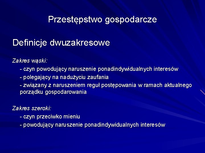 Przestępstwo gospodarcze Definicje dwuzakresowe Zakres wąski: - czyn powodujący naruszenie ponadindywidualnych interesów - polegający
