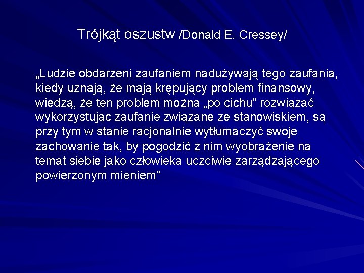 Trójkąt oszustw /Donald E. Cressey/ „Ludzie obdarzeni zaufaniem nadużywają tego zaufania, kiedy uznają, że