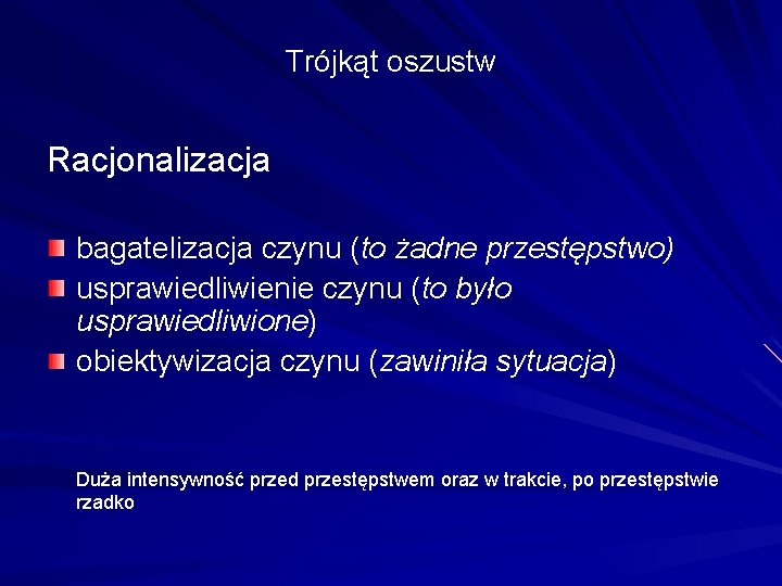 Trójkąt oszustw Racjonalizacja bagatelizacja czynu (to żadne przestępstwo) usprawiedliwienie czynu (to było usprawiedliwione) obiektywizacja