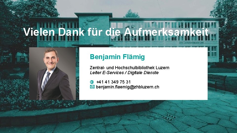 Vielen Dank für die Aufmerksamkeit Benjamin Flämig Zentral- und Hochschulbibliothek Luzern Leiter E-Services /