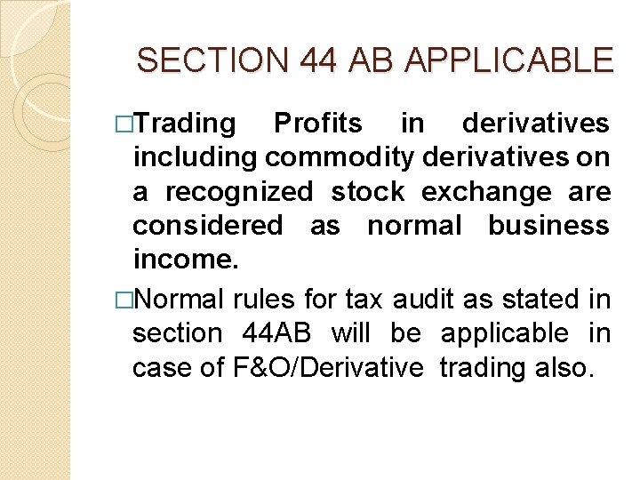 SECTION 44 AB APPLICABLE �Trading Profits in derivatives including commodity derivatives on a SECTION 44 AB APPLICABLE �Trading Profits in derivatives including commodity derivatives on a