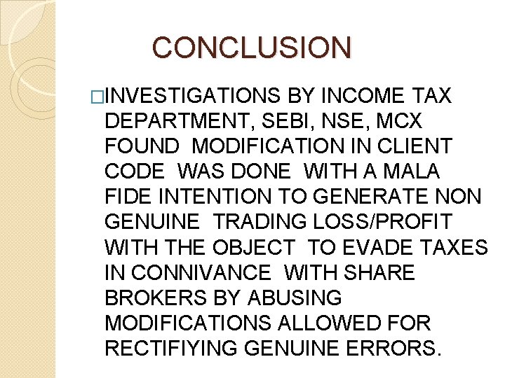 CONCLUSION �INVESTIGATIONS BY INCOME TAX DEPARTMENT, SEBI, NSE, MCX FOUND MODIFICATION IN CLIENT CONCLUSION �INVESTIGATIONS BY INCOME TAX DEPARTMENT, SEBI, NSE, MCX FOUND MODIFICATION IN CLIENT