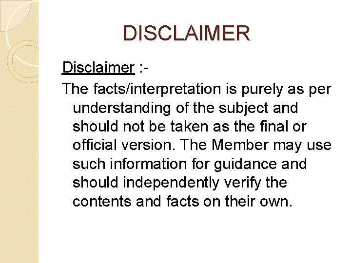 DISCLAIMER Disclaimer : The facts/interpretation is purely as per understanding of the subject DISCLAIMER Disclaimer : The facts/interpretation is purely as per understanding of the subject