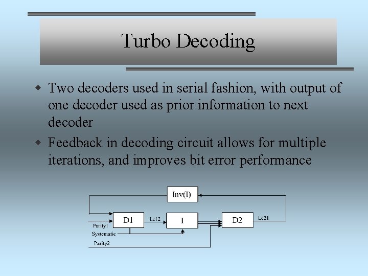 Turbo Decoding w Two decoders used in serial fashion, with output of one decoder