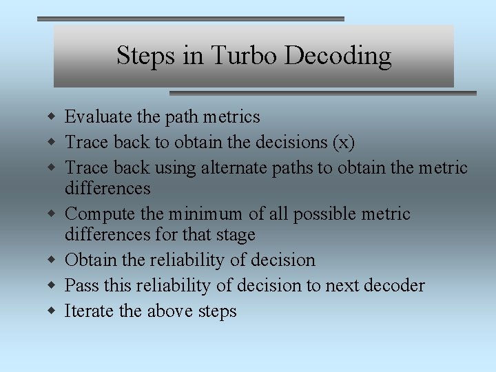 Steps in Turbo Decoding w Evaluate the path metrics w Trace back to obtain