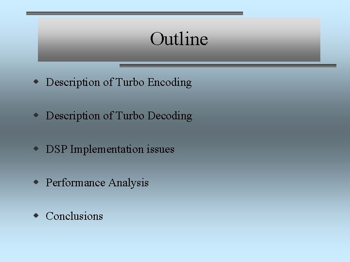 Outline w Description of Turbo Encoding w Description of Turbo Decoding w DSP Implementation