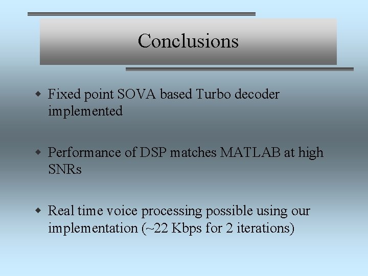 Conclusions w Fixed point SOVA based Turbo decoder implemented w Performance of DSP matches