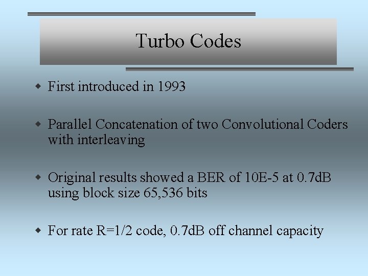 Turbo Codes w First introduced in 1993 w Parallel Concatenation of two Convolutional Coders