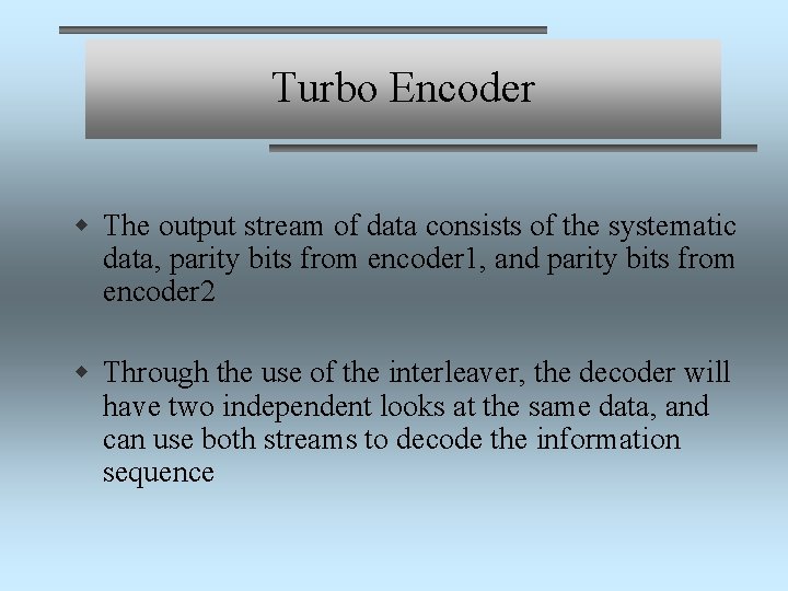 Turbo Encoder w The output stream of data consists of the systematic data, parity