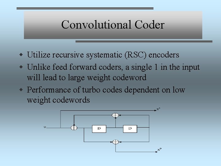 Convolutional Coder w Utilize recursive systematic (RSC) encoders w Unlike feed forward coders, a