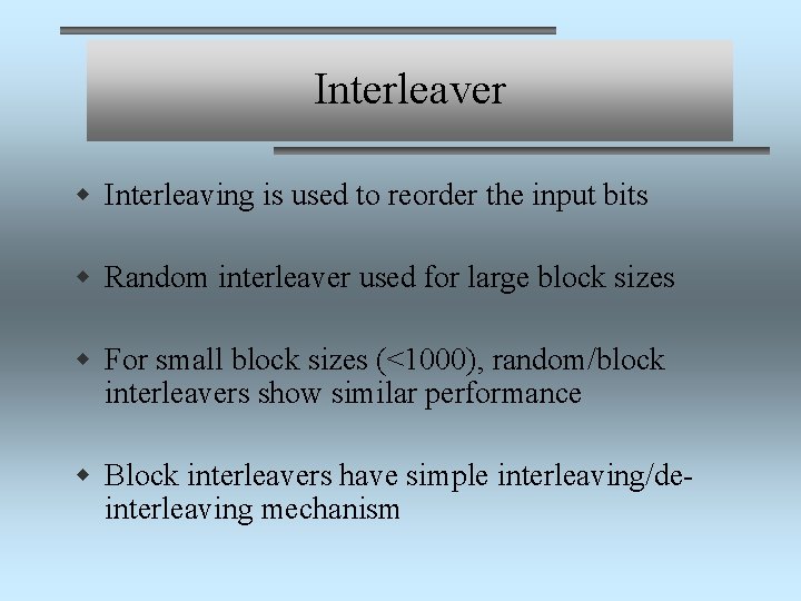 Interleaver w Interleaving is used to reorder the input bits w Random interleaver used