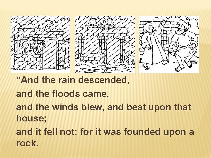“And the rain descended, and the floods came, and the winds blew, and beat