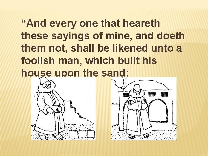 “And every one that heareth these sayings of mine, and doeth them not, shall