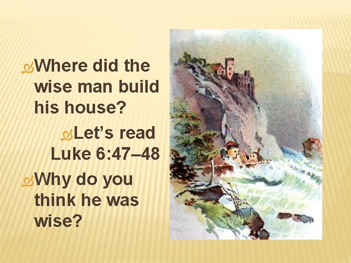  Where did the wise man build his house? Let’s read Luke 6: 47–