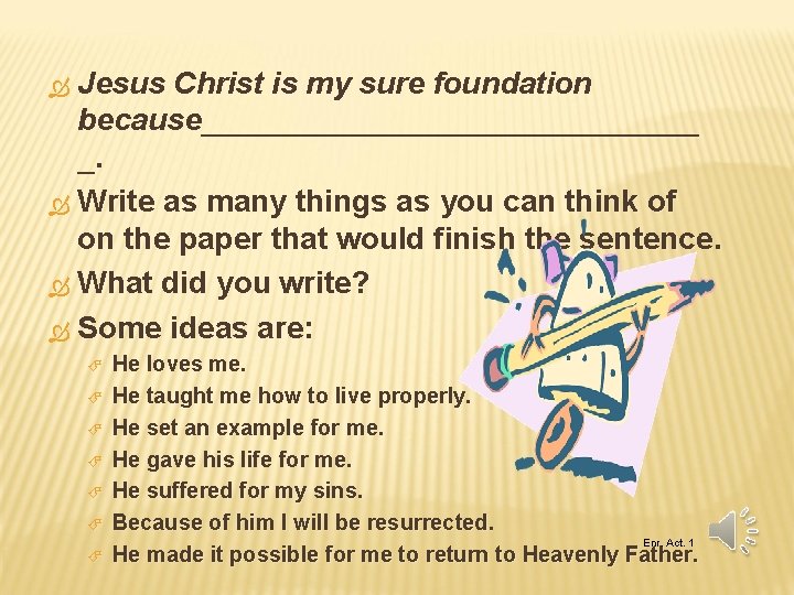 Jesus Christ is my sure foundation because_______________ _. Write as many things as you