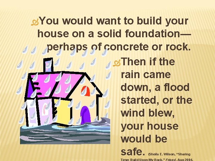  You would want to build your house on a solid foundation— perhaps of