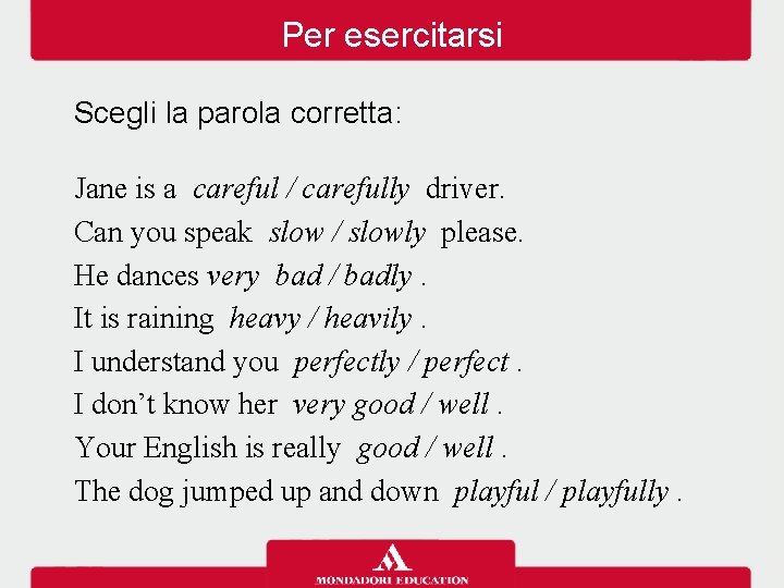 Per esercitarsi Scegli la parola corretta: Jane is a careful / carefully driver. Can