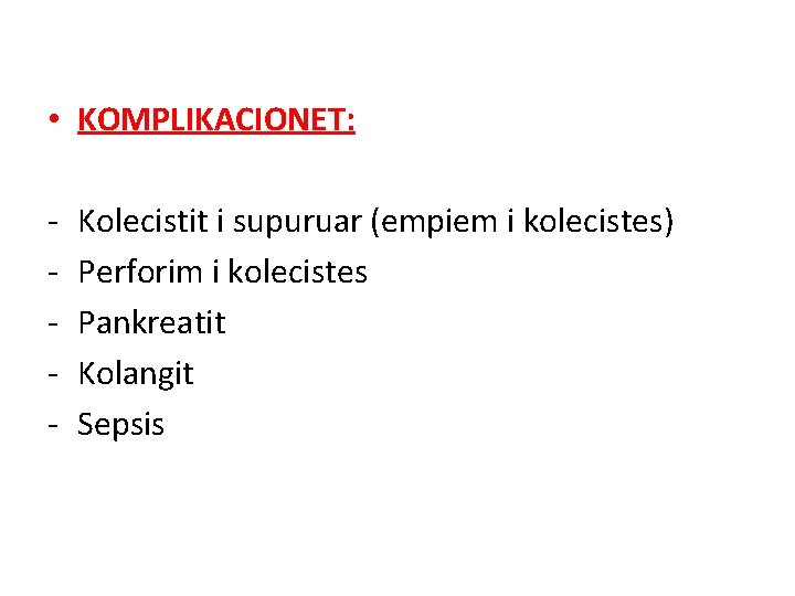  • KOMPLIKACIONET: - Kolecistit i supuruar (empiem i kolecistes) Perforim i kolecistes Pankreatit