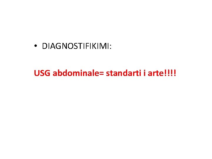  • DIAGNOSTIFIKIMI: USG abdominale= standarti i arte!!!! 