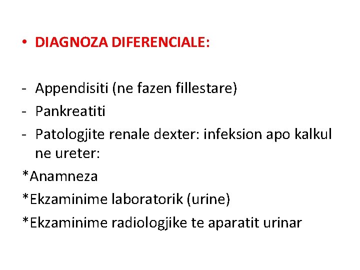  • DIAGNOZA DIFERENCIALE: - Appendisiti (ne fazen fillestare) - Pankreatiti - Patologjite renale