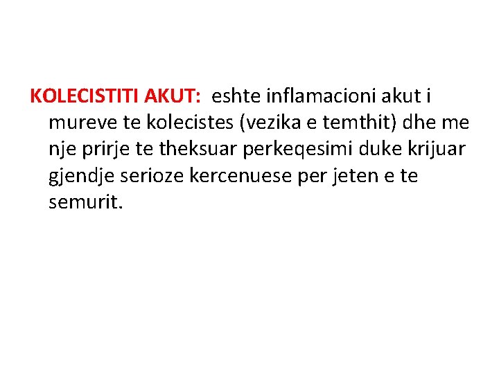 KOLECISTITI AKUT: eshte inflamacioni akut i mureve te kolecistes (vezika e temthit) dhe me