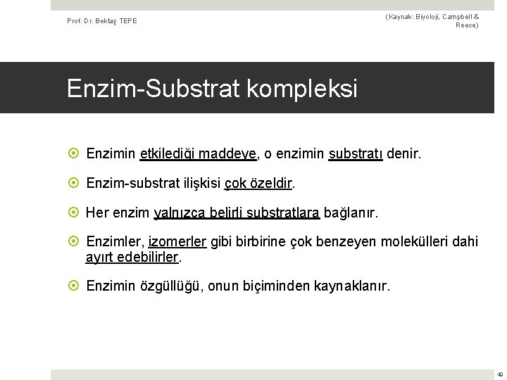 Prof. Dr. Bektaş TEPE (Kaynak: Biyoloji, Campbell & Reece) Enzim-Substrat kompleksi Enzimin etkilediği maddeye,